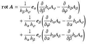 $$\begin{aligned}\displaystyle\mathop{\mathbf{rot}}\boldsymbol{A}&\displaystyle=\frac{1}{h_{\beta}\,h_{\varphi}}\,\boldsymbol{e}_{\alpha}\left(\frac{\partial}{\partial\beta}h_{\varphi}A_{\varphi}-\frac{\partial}{\partial\varphi}h_{\beta}A_{\beta}\right)\\ \displaystyle&\displaystyle\quad+\frac{1}{h_{\alpha}\,h_{\varphi}}\,\boldsymbol{e}_{\beta}\left(\frac{\partial}{\partial\varphi}h_{\alpha}A_{\alpha}-\frac{\partial}{\partial\alpha}h_{\varphi}A_{\varphi}\right)\\ \displaystyle&\displaystyle\quad+\frac{1}{h_{\alpha}\,h_{\beta}}\,\boldsymbol{e}_{\varphi}\left(\frac{\partial}{\partial\alpha}h_{\beta}A_{\beta}-\frac{\partial}{\partial\beta}h_{\alpha}A_{\alpha}\right)\end{aligned}$$