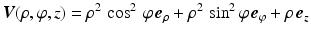 $$\displaystyle\boldsymbol{V}(\rho,\varphi,z)=\rho^{2}\,\cos^{2}\,\varphi\,\boldsymbol{e}_{\rho}+\rho^{2}\,\sin^{2}\varphi\,\boldsymbol{e}_{\varphi}+\rho\,\boldsymbol{e}_{z}$$