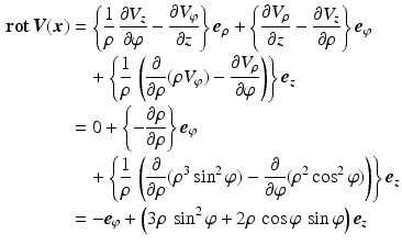 $$\begin{aligned}\displaystyle\mathop{\mathbf{rot}}\boldsymbol{V}(\boldsymbol{x})&\displaystyle=\left\{\frac{1}{\rho}\,\frac{\partial V_{z}}{\partial\varphi}-\frac{\partial V_{\varphi}}{\partial z}\right\}\boldsymbol{e}_{\rho}+\left\{\frac{\partial V_{\rho}}{\partial z}-\frac{\partial V_{z}}{\partial\rho}\right\}\boldsymbol{e}_{\varphi}\\ \displaystyle&\displaystyle\quad+\left\{\frac{1}{\rho}\,\left(\frac{\partial}{\partial\rho}(\rho V_{\varphi})-\frac{\partial V_{\rho}}{\partial\varphi}\right)\right\}\boldsymbol{e}_{z}\\ \displaystyle&\displaystyle=0+\left\{-\frac{\partial\rho}{\partial\rho}\right\}\boldsymbol{e}_{\varphi}\\ \displaystyle&\displaystyle\quad+\left\{\frac{1}{\rho}\,\left(\frac{\partial}{\partial\rho}(\rho^{3}\sin^{2}\varphi)-\frac{\partial}{\partial\varphi}(\rho^{2}\cos^{2}\varphi)\right)\right\}\boldsymbol{e}_{z}\\ \displaystyle&\displaystyle=-\boldsymbol{e}_{\varphi}+\left(3\rho\,\sin^{2}\varphi+2\rho\,\cos\varphi\,\sin\varphi\right)\boldsymbol{e}_{z}\end{aligned}$$