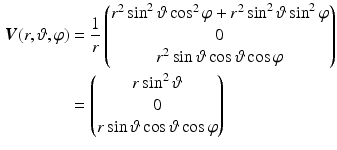 $$\begin{aligned}\displaystyle\boldsymbol{V}(r,\vartheta,\varphi)&\displaystyle=\frac{1}{r}\begin{pmatrix}r^{2}\sin^{2}\vartheta\cos^{2}\varphi+r^{2}\sin^{2}\vartheta\sin^{2}\varphi\\ 0\\ r^{2}\sin\vartheta\cos\vartheta\cos\varphi\end{pmatrix}\\ \displaystyle&\displaystyle=\begin{pmatrix}r\sin^{2}\vartheta\\ 0\\ r\sin\vartheta\cos\vartheta\cos\varphi\end{pmatrix}\end{aligned}$$