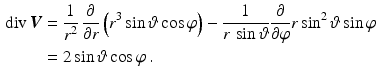 $$\begin{aligned}\displaystyle\mathop{\mathrm{div}}\boldsymbol{V}&\displaystyle=\frac{1}{r^{2}}\,\frac{\partial}{\partial r}\left(r^{3}\sin\vartheta\cos\varphi\right)-\frac{1}{r\,\sin\vartheta}\frac{\partial}{\partial\varphi}r\sin^{2}\vartheta\sin\varphi\\ \displaystyle&\displaystyle=2\sin\vartheta\cos\varphi\,.\end{aligned}$$