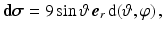 $$\displaystyle\mathbf{d}\boldsymbol{\sigma}=9\sin\vartheta\,\boldsymbol{e}_{r}\,\mathrm{d}(\vartheta,\varphi)\,,$$