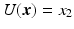 $$U(\boldsymbol{x})=x_{2}$$