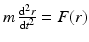 $$m\,\frac{\mathrm{d}^{2}r}{\mathrm{d}t^{2}}=F(r)$$