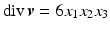 $$\mathop{\mathrm{div}}\boldsymbol{v}=6x_{1}x_{2}x_{3}$$