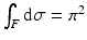 $$\int_{F}\mathrm{d}\sigma=\pi^{2}$$