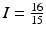 $$I=\frac{16}{15}$$