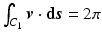 $$\int_{C_{1}}\boldsymbol{v}\cdot{\boldsymbol{\mathrm{d}}}\boldsymbol{s}=2\pi$$