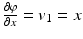 $$\frac{\partial\varphi}{\partial x}=v_{1}=x$$