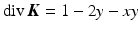 $$\mathop{\mathrm{div}}\boldsymbol{K}=1-2y-xy$$