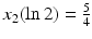 $$x_{2}(\ln 2)=\frac{5}{4}$$