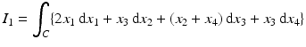 $$\displaystyle I_{1}=\int_{C}\{2x_{1}\,\mathrm{d}x_{1}+x_{3}\,\mathrm{d}x_{2}+(x_{2}+x_{4})\,\mathrm{d}x_{3}+x_{3}\,\mathrm{d}x_{4}\}$$