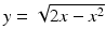 $$y=\sqrt{2x-x^{2}}$$