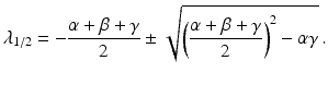 $$\displaystyle\lambda_{1/2}=-\frac{\alpha+\beta+\gamma}{2}\pm\sqrt{\left(\frac{\alpha+\beta+\gamma}{2}\right)^{2}-\alpha\gamma}\,.$$