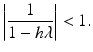 $$\displaystyle\left|\frac{1}{1-h\lambda}\right|<1.$$