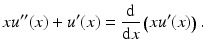 $$\displaystyle xu^{\prime\prime}(x)+u^{\prime}(x)=\frac{\mathrm{d}}{\mathrm{d}x}\left(xu^{\prime}(x)\right).$$