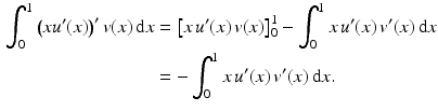 $$\begin{aligned}\displaystyle\int_{0}^{1}\left(xu^{\prime}(x)\right)^{\prime}v(x)\,\mathrm{d}x&\displaystyle=\left[x\,u^{\prime}(x)\,v(x)\right]_{0}^{1}-\int_{0}^{1}x\,u^{\prime}(x)\,v^{\prime}(x)\,\mathrm{d}x\\ \displaystyle&\displaystyle=-\int_{0}^{1}x\,u^{\prime}(x)\,v^{\prime}(x)\,\mathrm{d}x.\end{aligned}$$