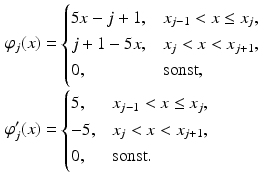 $$\begin{aligned}\displaystyle\varphi_{j}(x)&\displaystyle=\begin{cases}5x-j+1,&x_{j-1}<x\leq x_{j},\\ j+1-5x,&x_{j}<x<x_{j+1},\\ 0,&\text{sonst},\end{cases}\\ \displaystyle\varphi_{j}^{\prime}(x)&\displaystyle=\begin{cases}5,&x_{j-1}<x\leq x_{j},\\ -5,&x_{j}<x<x_{j+1},\\ 0,&\text{sonst}.\end{cases}\end{aligned}$$