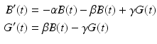 $$\begin{aligned}\displaystyle B^{\prime}(t)&\displaystyle=-\alpha B(t)-\beta B(t)+\gamma G(t)\\ \displaystyle G^{\prime}(t)&\displaystyle=\beta B(t)-\gamma G(t)\end{aligned}$$