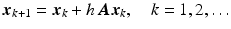 $$\displaystyle\boldsymbol{x}_{k+1}=\boldsymbol{x}_{k}+h\,\boldsymbol{A}\boldsymbol{x}_{k},\quad k=1,2,\ldots$$