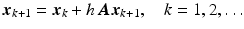 $$\displaystyle\boldsymbol{x}_{k+1}=\boldsymbol{x}_{k}+h\,\boldsymbol{A}\boldsymbol{x}_{k+1},\quad k=1,2,\ldots$$