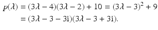 $$\begin{aligned}\displaystyle p(\lambda)&\displaystyle=(3\lambda-4)(3\lambda-2)+10=(3\lambda-3)^{2}+9\\ \displaystyle&\displaystyle=(3\lambda-3-3\mathrm{i})(3\lambda-3+3\mathrm{i}).\end{aligned}$$