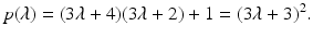 $$\displaystyle p(\lambda)=(3\lambda+4)(3\lambda+2)+1=(3\lambda+3)^{2}.$$