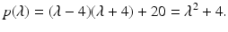 $$\displaystyle p(\lambda)=(\lambda-4)(\lambda+4)+20=\lambda^{2}+4.$$