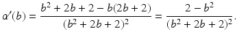 $$\displaystyle\alpha^{\prime}(b)=\frac{b^{2}+2b+2-b(2b+2)}{(b^{2}+2b+2)^{2}}=\frac{2-b^{2}}{(b^{2}+2b+2)^{2}}.$$