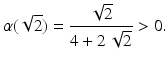 $$\displaystyle\alpha(\sqrt{2})=\frac{\sqrt{2}}{4+2\,\sqrt{2}}> 0.$$