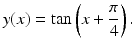 $$\displaystyle y(x)=\tan\left(x+\frac{\pi}{4}\right).$$