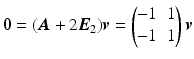 $$\displaystyle\mathbf{0}=(\boldsymbol{A}+2\boldsymbol{E}_{2})\boldsymbol{v}=\begin{pmatrix}-1&1\\ -1&1\end{pmatrix}\boldsymbol{v}$$