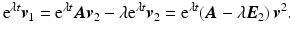 $$\displaystyle\mathrm{e}^{\lambda t}\boldsymbol{v}_{1}=\mathrm{e}^{\lambda t}\boldsymbol{A}\boldsymbol{v}_{2}-\lambda\mathrm{e}^{\lambda t}\boldsymbol{v}_{2}=\mathrm{e}^{\lambda t}(\boldsymbol{A}-\lambda\boldsymbol{E}_{2})\,\boldsymbol{v}^{2}.$$