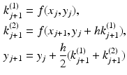 $$\begin{aligned}\displaystyle k^{(1)}_{j+1}&\displaystyle=f(x_{j},y_{j}),\\ \displaystyle k^{(2)}_{j+1}&\displaystyle=f(x_{j+1},y_{j}+hk^{(1)}_{j+1}),\\ \displaystyle y_{j+1}&\displaystyle=y_{j}+\frac{h}{2}(k^{(1)}_{j+1}+k^{(2)}_{j+1})\end{aligned}$$