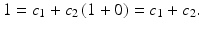 $$\displaystyle 1=c_{1}+c_{2}\,(1+0)=c_{1}+c_{2}.$$