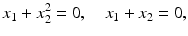 $$\displaystyle x_{1}+x_{2}^{2}=0,\quad x_{1}+x_{2}=0,$$