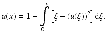 $$\displaystyle u(x)=1+\int\limits_{0}^{x}\left[\xi-(u(\xi))^{2}\right]\mathrm{d}\xi.$$