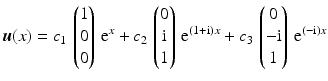 $$\displaystyle\boldsymbol{u}(x)=c_{1}\,\begin{pmatrix}1\\ 0\\ 0\end{pmatrix}\,\mathrm{e}^{x}+c_{2}\,\begin{pmatrix}0\\ \mathrm{i}\\ 1\end{pmatrix}\,\mathrm{e}^{(1+\mathrm{i})x}+c_{3}\,\begin{pmatrix}0\\ -\mathrm{i}\\ 1\end{pmatrix}\,\mathrm{e}^{(-\mathrm{i})x}$$