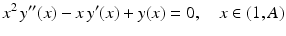 $$\displaystyle x^{2}\,y^{\prime\prime}(x)-x\,y^{\prime}(x)+y(x)=0,\quad x\in(1,A)$$