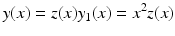 $$\displaystyle y(x)=z(x)y_{1}(x)=x^{2}z(x)$$