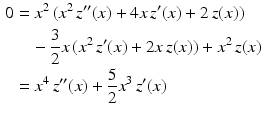 $$\begin{aligned}\displaystyle 0&\displaystyle=x^{2}\,(x^{2}\,z^{\prime\prime}(x)+4x\,z^{\prime}(x)+2\,z(x))\\ \displaystyle&\displaystyle\quad{}-\frac{3}{2}x\,(x^{2}\,z^{\prime}(x)+2x\,z(x))+x^{2}\,z(x)\\ \displaystyle&\displaystyle=x^{4}\,z^{\prime\prime}(x)+\frac{5}{2}x^{3}\,z^{\prime}(x)\end{aligned}$$