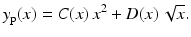 $$\displaystyle y_{\mathrm{p}}(x)=C(x)\,x^{2}+D(x)\,\sqrt{x}.$$