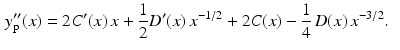 $$\begin{aligned}\displaystyle y_{\mathrm{p}}^{\prime\prime}(x)&\displaystyle=2C^{\prime}(x)\,x+\frac{1}{2}D^{\prime}(x)\,x^{-1/2}+2C(x)-\frac{1}{4}\,D(x)\,x^{-3/2}.\end{aligned}$$