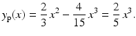 $$\displaystyle y_{\mathrm{p}}(x)=\frac{2}{3}\,x^{2}-\frac{4}{15}\,x^{3}=\frac{2}{5}\,x^{3}.$$