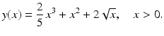 $$\displaystyle y(x)=\frac{2}{5}\,x^{3}+x^{2}+2\sqrt{x},\quad x> 0.$$