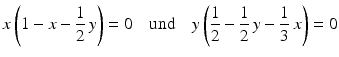 $$\displaystyle x\left(1-x-\frac{1}{2}\,y\right)=0\quad\text{und}\quad y\left(\frac{1}{2}-\frac{1}{2}\,y-\frac{1}{3}\,x\right)=0$$