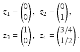 $$\displaystyle\begin{aligned}\displaystyle\boldsymbol{z}_{1}&\displaystyle=\begin{pmatrix}0\\ 0\end{pmatrix},&\displaystyle\boldsymbol{z}_{2}&\displaystyle=\begin{pmatrix}0\\ 1\end{pmatrix},\\ \displaystyle\boldsymbol{z}_{3}&\displaystyle=\begin{pmatrix}1\\ 0\end{pmatrix},&\displaystyle\boldsymbol{z}_{4}&\displaystyle=\begin{pmatrix}3/4\\ 1/2\end{pmatrix}.\end{aligned}$$