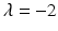 $$\lambda=-2$$