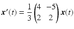 $$\boldsymbol{x}^{\prime}(t)=\dfrac{1}{3}\begin{pmatrix}4&-5\\ 2&2\end{pmatrix}\boldsymbol{x}(t)$$