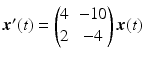 $$\boldsymbol{x}^{\prime}(t)=\begin{pmatrix}4&-10\\ 2&-4\end{pmatrix}\boldsymbol{x}(t)$$